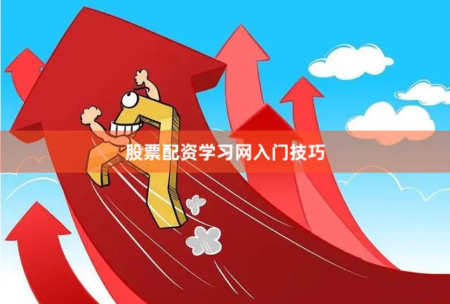 股票配资学习网入门技巧