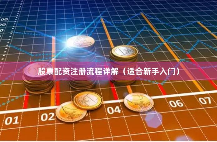 股票配资注册流程详解（适合新手入门）