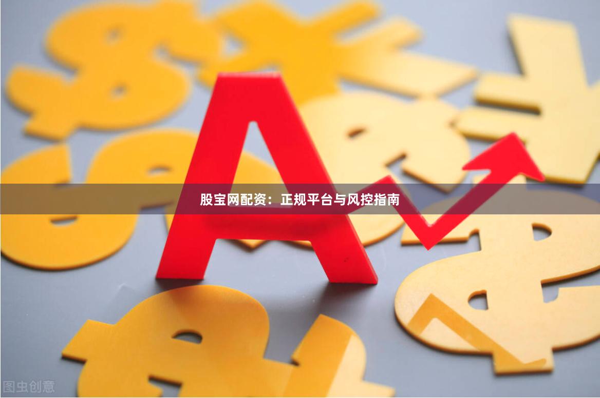 股宝网配资：正规平台与风控指南