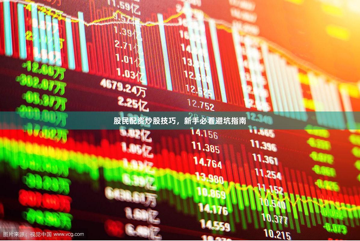 股民配资炒股技巧,新手必看避坑指南