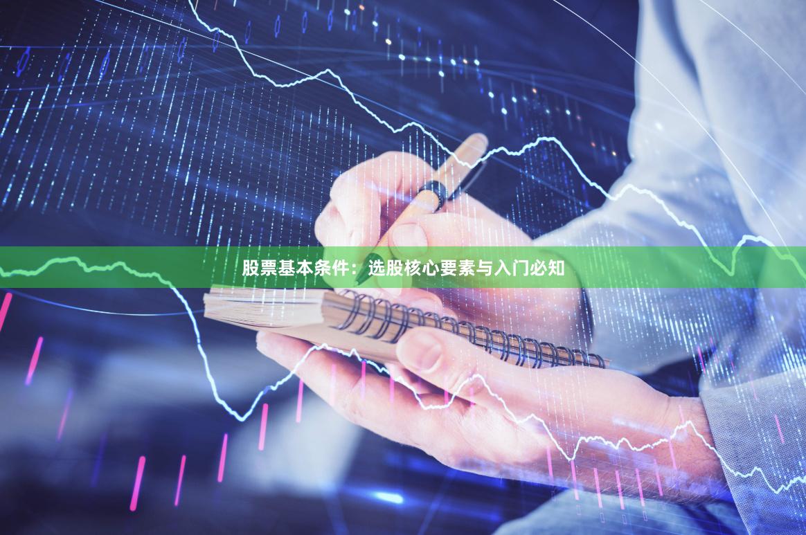 股票基本条件：选股核心要素与入门必知