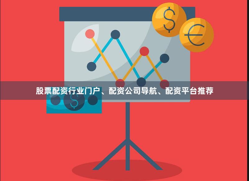 股票配资行业门户、配资公司导航、配资平台推荐