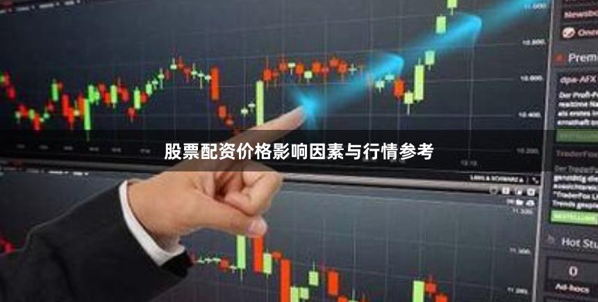 股票配资价格影响因素与行情参考