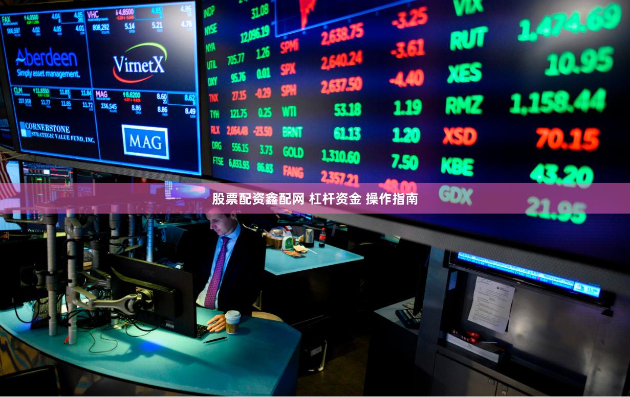 股票配资鑫配网 杠杆资金 操作指南