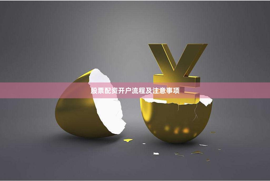 股票配资开户流程及注意事项