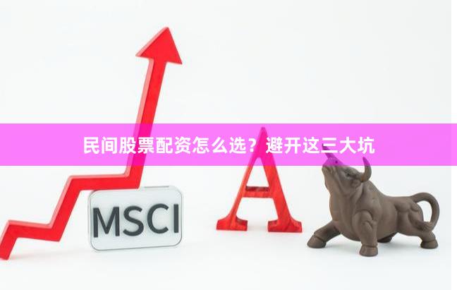 民间股票配资怎么选？避开这三大坑
