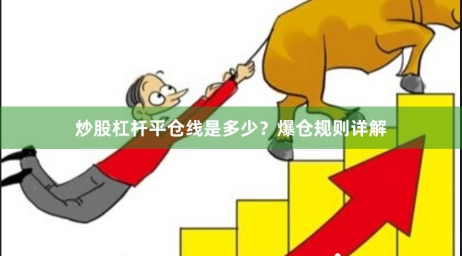 炒股杠杆平仓线是多少？爆仓规则详解