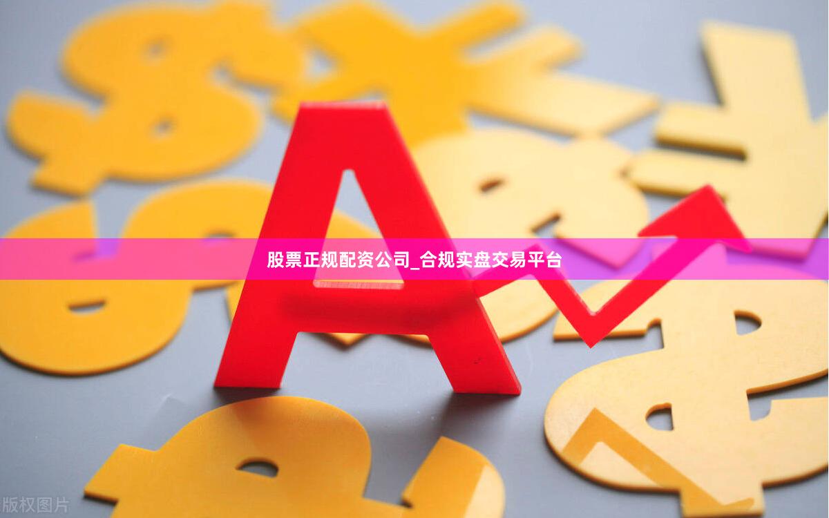 股票正规配资公司_合规实盘交易平台