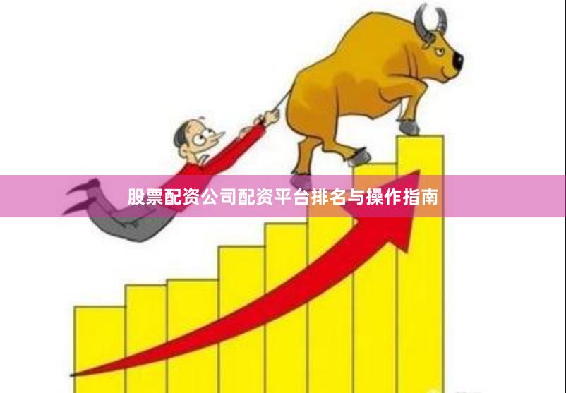 股票配资公司配资平台排名与操作指南