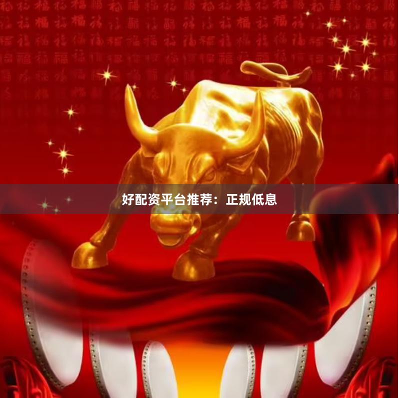 好配资平台推荐：正规低息