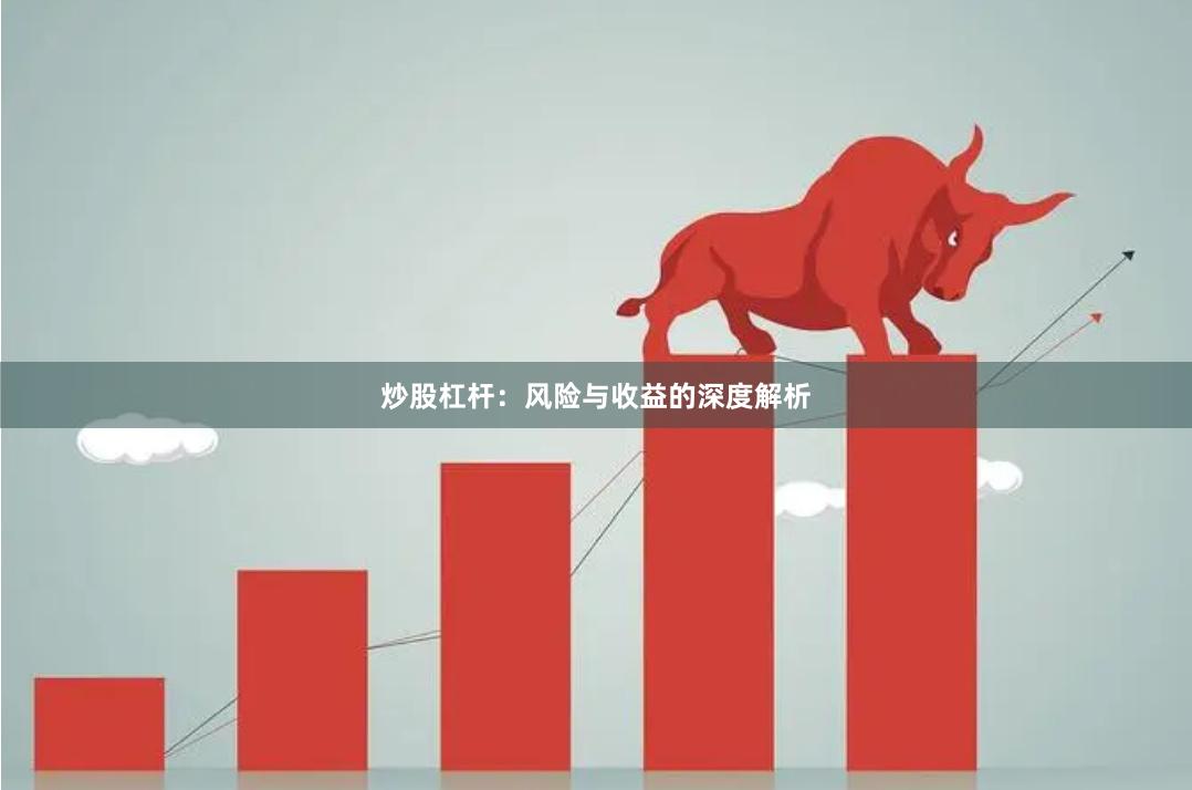 炒股杠杆：风险与收益的深度解析